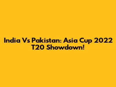 India Vs Pakistan: Asia Cup 2022 T20 Showdown!