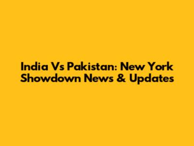 India Vs Pakistan: New York Showdown News & Updates