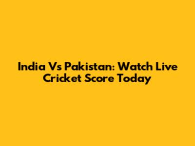 India Vs Pakistan: Watch Live Cricket Score Today