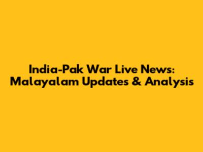 India-Pak War Live News: Malayalam Updates & Analysis