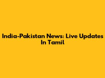 India-Pakistan News: Live Updates In Tamil