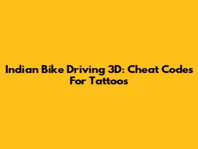 Indian Bike Driving 3D: Cheat Codes For Tattoos