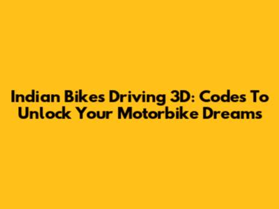 Indian Bikes Driving 3D: Codes To Unlock Your Motorbike Dreams