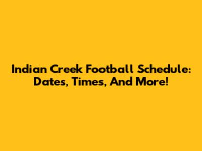 Indian Creek Football Schedule: Dates, Times, And More!