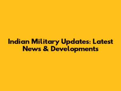 Indian Military Updates: Latest News & Developments