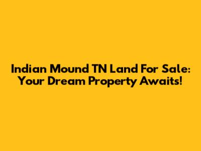 Indian Mound TN Land For Sale: Your Dream Property Awaits!