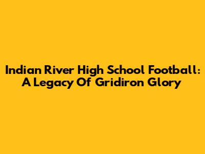 Indian River High School Football: A Legacy Of Gridiron Glory