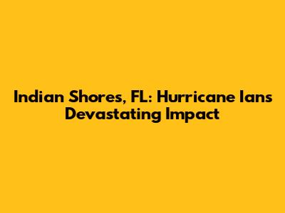 Indian Shores, FL: Hurricane Ian's Devastating Impact