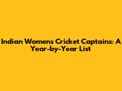 Indian Women's Cricket Captains: A Year-by-Year List