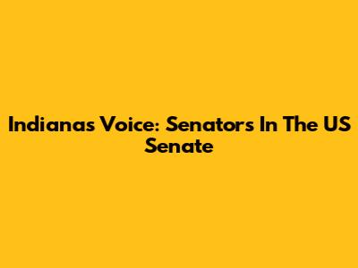 Indiana's Voice: Senators In The US Senate