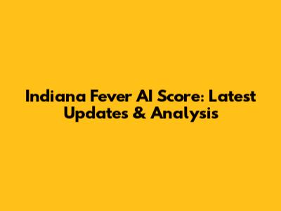 Indiana Fever AI Score: Latest Updates & Analysis
