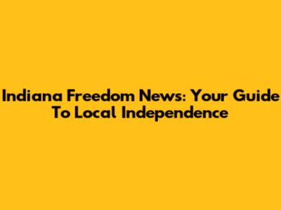 Indiana Freedom News: Your Guide To Local Independence