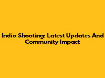Indio Shooting: Latest Updates And Community Impact