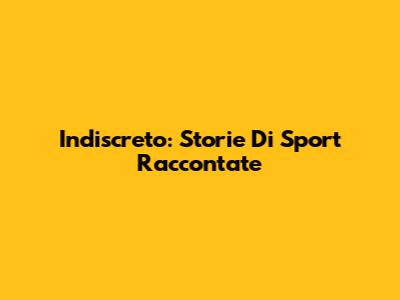 Indiscreto: Storie Di Sport Raccontate