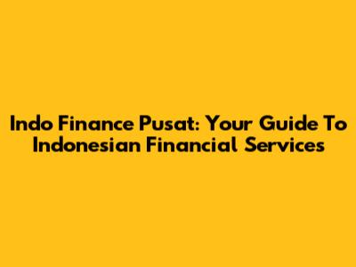 Indo Finance Pusat: Your Guide To Indonesian Financial Services