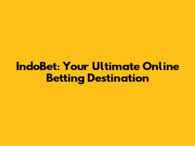 IndoBet: Your Ultimate Online Betting Destination