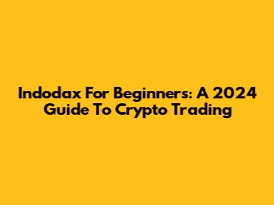 Indodax For Beginners: A 2024 Guide To Crypto Trading