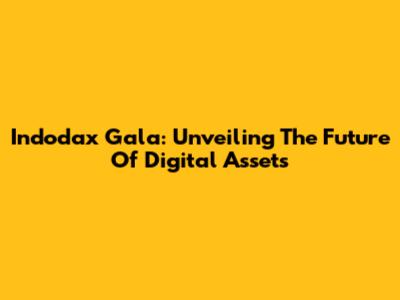 Indodax Gala: Unveiling The Future Of Digital Assets