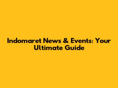 Indomaret News & Events: Your Ultimate Guide