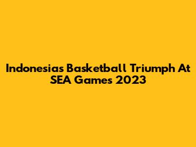 Indonesia's Basketball Triumph At SEA Games 2023