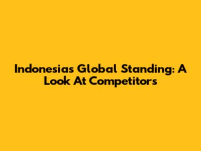 Indonesia's Global Standing: A Look At Competitors