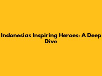 Indonesia's Inspiring Heroes: A Deep Dive