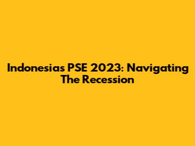 Indonesia's PSE 2023: Navigating The Recession