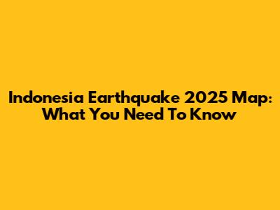 Indonesia Earthquake 2025 Map: What You Need To Know