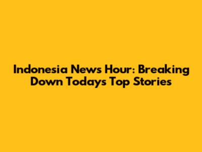 Indonesia News Hour: Breaking Down Today's Top Stories