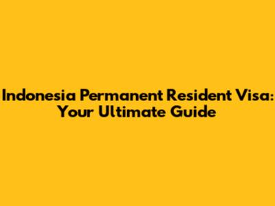 Indonesia Permanent Resident Visa: Your Ultimate Guide