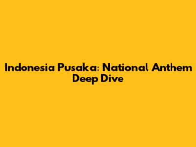Indonesia Pusaka: National Anthem Deep Dive