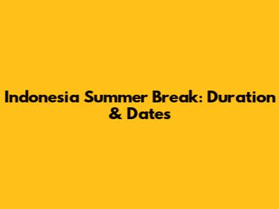 Indonesia Summer Break: Duration & Dates