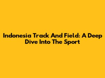 Indonesia Track And Field: A Deep Dive Into The Sport
