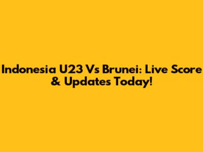 Indonesia U23 Vs Brunei: Live Score & Updates Today!
