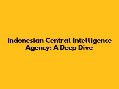 Indonesian Central Intelligence Agency: A Deep Dive
