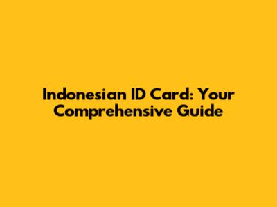 Indonesian ID Card: Your Comprehensive Guide