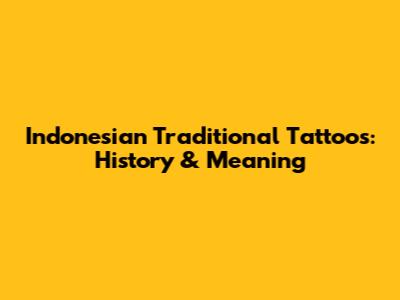 Indonesian Traditional Tattoos: History & Meaning