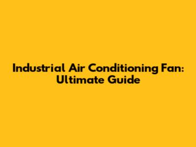Industrial Air Conditioning Fan: Ultimate Guide