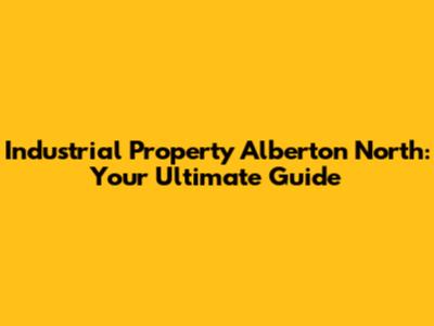 Industrial Property Alberton North: Your Ultimate Guide