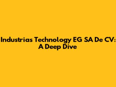 Industrias Technology EG SA De CV: A Deep Dive