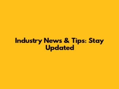 Industry News & Tips: Stay Updated
