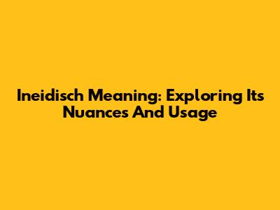 Ineidisch Meaning: Exploring Its Nuances And Usage