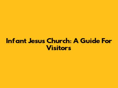 Infant Jesus Church: A Guide For Visitors
