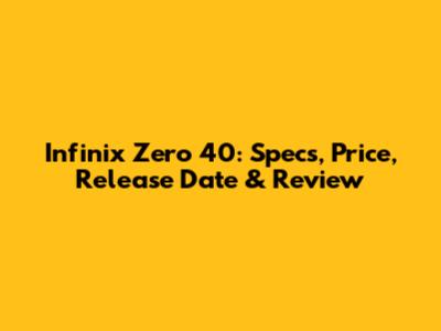Infinix Zero 40: Specs, Price, Release Date & Review