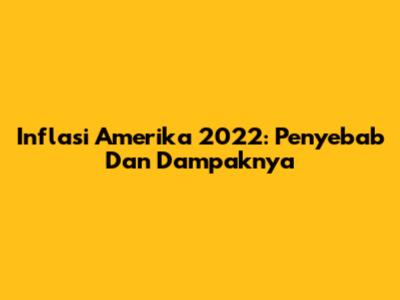 Inflasi Amerika 2022: Penyebab Dan Dampaknya