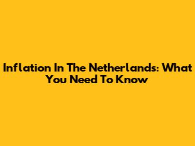 Inflation In The Netherlands: What You Need To Know