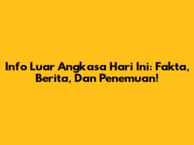 Info Luar Angkasa Hari Ini: Fakta, Berita, Dan Penemuan!
