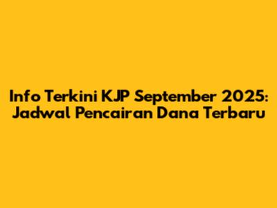 Info Terkini KJP September 2025: Jadwal Pencairan Dana Terbaru