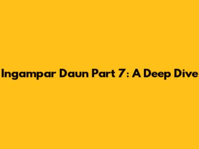Ingampar Daun Part 7: A Deep Dive