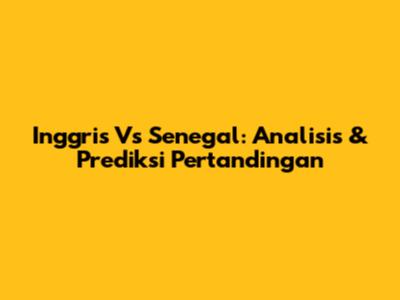 Inggris Vs Senegal: Analisis & Prediksi Pertandingan